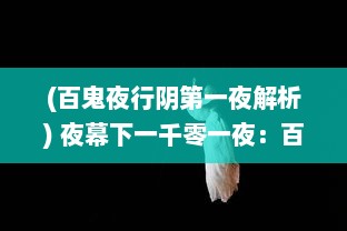 (百鬼夜行阴第一夜解析) 夜幕下一千零一夜：百鬼夜行的真实与传说中的神秘世界