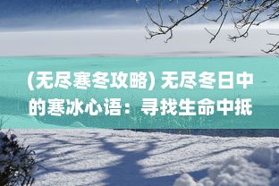 (无尽寒冬攻略) 无尽冬日中的寒冰心语：寻找生命中抵挡严寒的内在温度