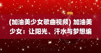 (加油美少女歌曲视频) 加油美少女：让阳光、汗水与梦想编织出最动人的青春华章