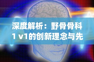 深度解析：野骨骨科1 v1的创新理念与先进治疗技术在骨科医疗领域的应用与影响 v5.5.4下载