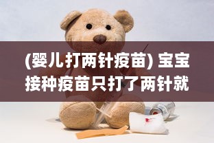 (婴儿打两针疫苗) 宝宝接种疫苗只打了两针就大哭，男宝宝的承受能力究竟如何?