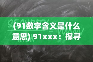 (91数字含义是什么意思) 91xxx：探寻网络神秘数字的背后含义与其在现代社会中的影响力