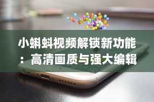 小蝌蚪视频解锁新功能：高清画质与强大编辑工具全面升级，打造极致用户体验 如何充分利用新功能，创作出令人印象深刻的视频作品 v8.2.3下载