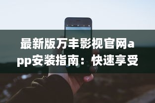 最新版万丰影视官网app安装指南：快速享受丰富影视资源 如何轻松安装 点我学习全程攻略。 v4.4.1下载