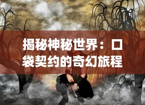 揭秘神秘世界：口袋契约的奇幻旅程和隐藏的守护者们的秘密契约