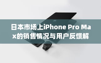 日本市场上iPhone Pro Max的销售情况与用户反馈解析 v1.2.3下载