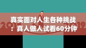 真实面对人生各种挑战：真人做人试看60分钟免费，感受不同人生百态