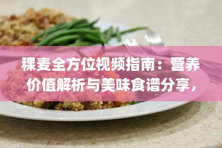 稞麦全方位视频指南：营养价值解析与美味食谱分享，一站式探索稞麦的多重好处 v8.6.2下载