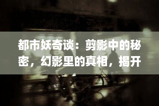 都市妖奇谈：剪影中的秘密，幻影里的真相，揭开一幕幕鬼神悄然绽开的神秘面纱