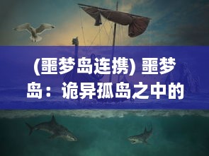 (噩梦岛连携) 噩梦岛：诡异孤岛之中的恐怖冒险与未知神秘世界的终极揭示