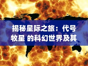 揭秘星际之旅：代号牧星 的科幻世界及其对未来人类社会影响的深度探讨