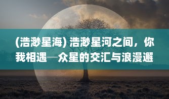 (浩渺星海) 浩渺星河之间，你我相遇─众星的交汇与浪漫邂逅