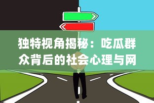 独特视角揭秘：吃瓜群众背后的社会心理与网络行为模式解析 v9.5.8下载