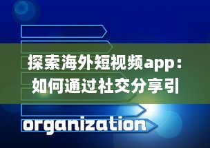 探索海外短视频app：如何通过社交分享引领全球潮流 剖析平台特色与用户互动之秘