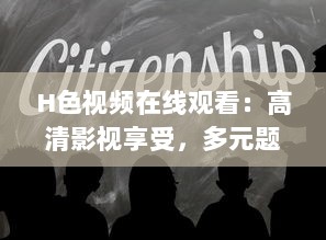 H色视频在线观看：高清影视享受，多元题材一网打尽，畅游视听盛宴 v5.3.8下载