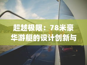 超越极限：78米豪华游艇的设计创新与海洋探索之旅 v0.3.2下载