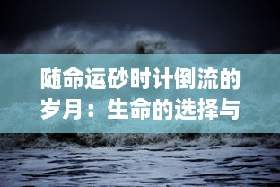 随命运砂时计倒流的岁月：生命的选择与坚持在时间中的独特演绎