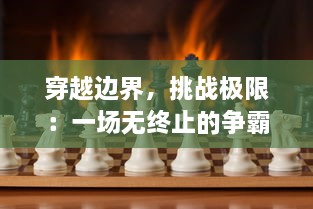 穿越边界，挑战极限：一场无终止的争霸战，无限格斗：永恒对决的奇幻旅程