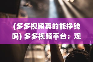 (多多视频真的能挣钱吗) 多多视频平台：观看数百部精彩电影，享受无限好看电影的乐趣