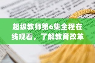 超级教师第6集全程在线观看，了解教育改革背后的生动故事 v2.2.1下载