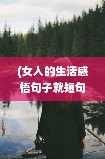 (女人的生活感悟句子就短句) 探讨社会现象：女人生活状况被在线观看的态度反映和影响分析