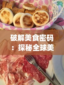 破解美食密码：探秘全球美食文化与烹饪艺术的旅程，代号：吃吃吃