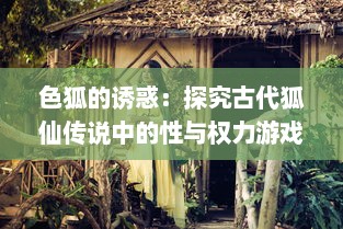 色狐的诱惑：探究古代狐仙传说中的性与权力游戏 v5.1.5下载