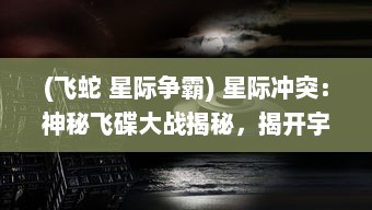 (飞蛇 星际争霸) 星际冲突：神秘飞碟大战揭秘，揭开宇宙深处未知的战争神话