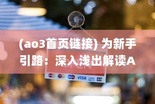 (ao3首页链接) 为新手引路：深入浅出解读AO3链接入口的使用方法和须知事项