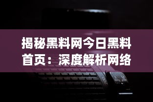 揭秘黑料网今日黑料首页：深度解析网络世界隐藏的黑暗面，实时更新最新爆料 v7.8.1下载