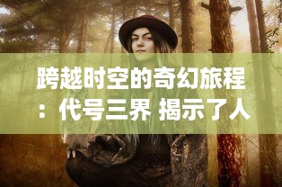 跨越时空的奇幻旅程：代号三界 揭示了人类、精灵、魔鬼的冲突和和谐共存的真相