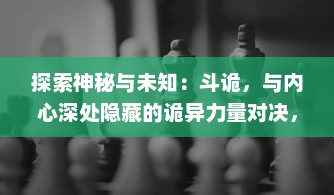 探索神秘与未知：斗诡，与内心深处隐藏的诡异力量对决，揭示生活中的奇幻与现实