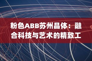 粉色ABB苏州晶体：融合科技与艺术的精致工艺展示，开创未来智能制造之先河 v8.2.5下载