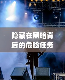 隐藏在黑暗背后的危险任务：揭示代号：火焰之石行动的神秘面纱