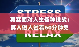 真实面对人生各种挑战：真人做人试看60分钟免费，感受不同人生百态