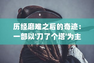 历经磨难之后的奇迹：一部以'刀了个塔'为主题的冒险和成长的故事