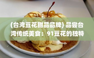 (台湾豆花甜品品牌) 品尝台湾传统美食：91豆花的独特魅力与深厚文化底蕴