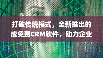 打破传统模式，全新推出的成免费CRM软件，助力企业提升客户管理效率 v8.9.0下载