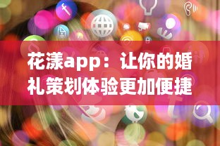 花漾app：让你的婚礼策划体验更加便捷和专业的移动端婚礼策划工具 v8.0.4下载