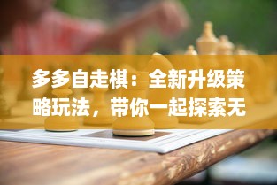 多多自走棋：全新升级策略玩法，带你一起探索无尽棋局的奥秘与乐趣