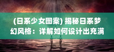 (日系少女图案) 揭秘日系梦幻风格：详解如何设计出充满浪漫气息的日文少女LOGO