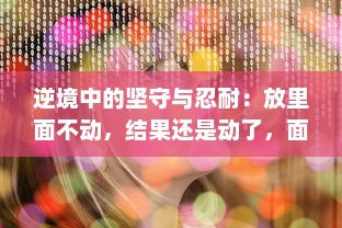 逆境中的坚守与忍耐：放里面不动，结果还是动了，面对变化的坚韧与理解