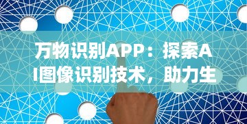 万物识别APP：探索AI图像识别技术，助力生活更便捷 实时识别，尽在掌握 让科技成为生活的助手