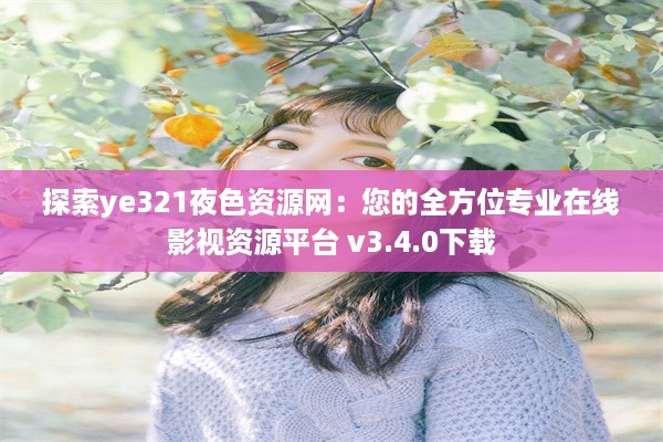 探索ye321夜色资源网：您的全方位专业在线影视资源平台 v3.4.0下载