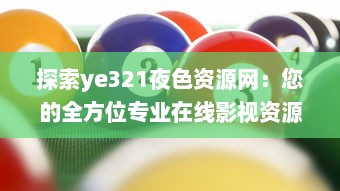 探索ye321夜色资源网：您的全方位专业在线影视资源平台 v3.4.0下载