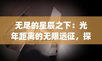 无尽的星辰之下：光年距离的无限远征，探索未知宇宙的勇敢冒险