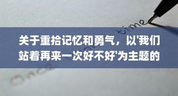 关于重拾记忆和勇气，以'我们站着再来一次好不好'为主题的深度探讨 v0.8.0下载