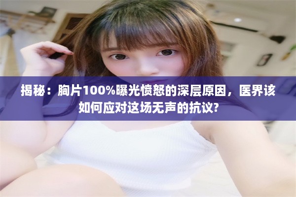 揭秘：胸片100%曝光愤怒的深层原因，医界该如何应对这场无声的抗议?