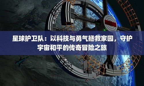 星球护卫队：以科技与勇气拯救家园，守护宇宙和平的传奇冒险之旅