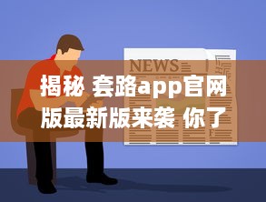 揭秘 套路app官网版最新版来袭 你了解它的隐藏功能吗 深度解析等你探索 v1.2.0下载